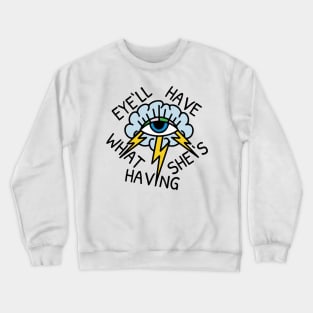 Eye'll Have What She's Having Crewneck Sweatshirt